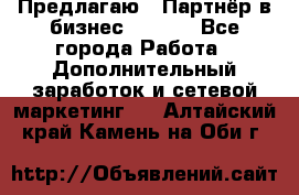 Предлагаю : Партнёр в бизнес        - Все города Работа » Дополнительный заработок и сетевой маркетинг   . Алтайский край,Камень-на-Оби г.